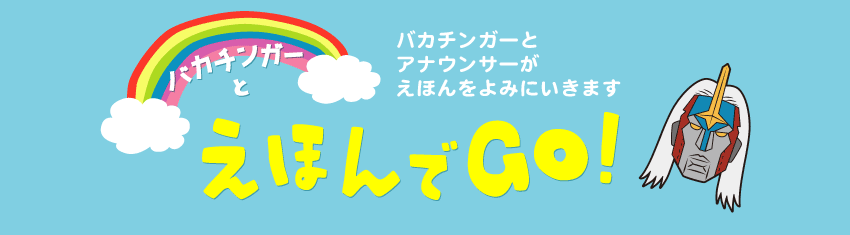 バカチンガーとえほんでGO！